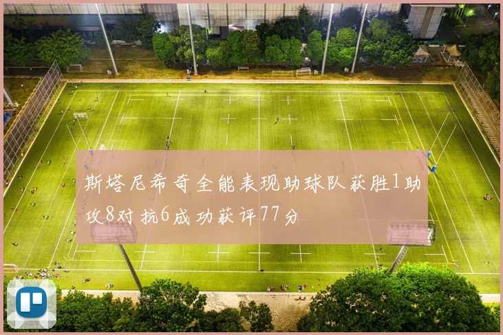 斯塔尼希奇全能表现助球队获胜1助攻8对抗6成功获评77分